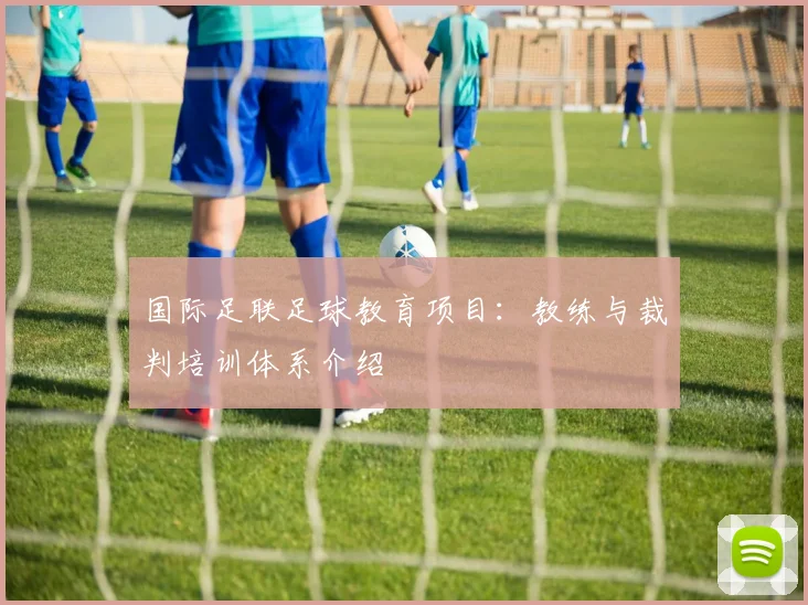 国际足联足球教育项目:教练与裁判培训体系介绍
