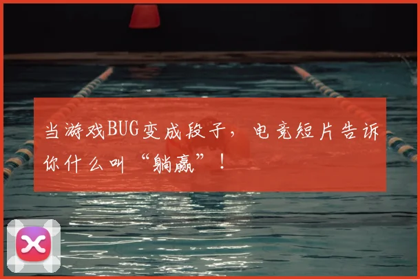 当游戏BUG变成段子，电竞短片告诉你什么叫“躺赢”！