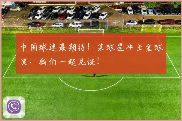 中国球迷最期待！某球星冲击金球奖，我们一起见证！