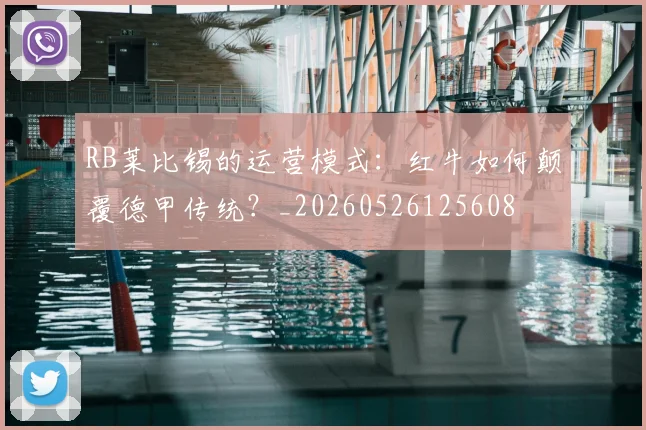 RB莱比锡的运营模式:红牛如何颠覆德甲传统?_20260526125608